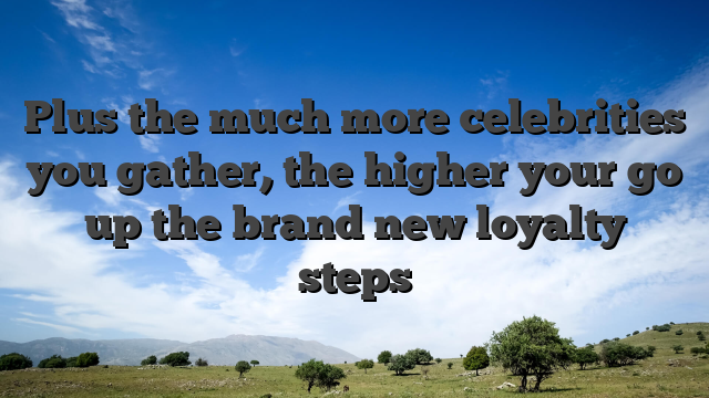 Plus the much more celebrities you gather, the higher your go up the brand new loyalty steps
