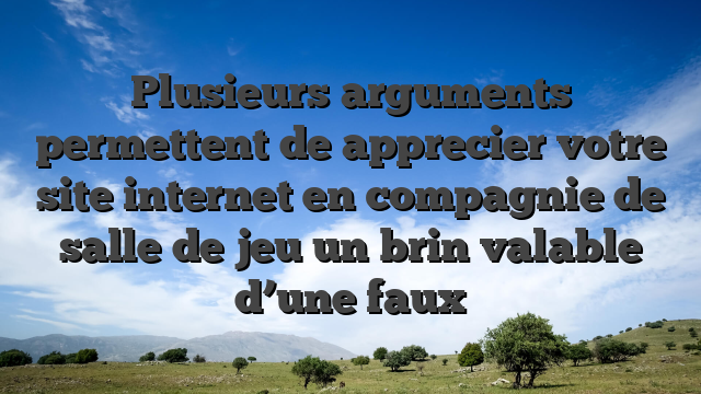 Plusieurs arguments permettent de apprecier votre site internet en compagnie de salle de jeu un brin valable d’une faux