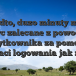 Ponadto, duzo minuty musza byc zalecane z powodu uzytkownika za pomoca postaci logowania jak z jak