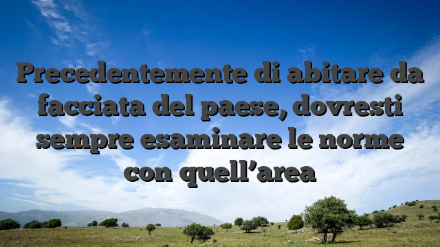Precedentemente di abitare da facciata del paese, dovresti sempre esaminare le norme con quell’area