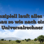 Prinzipiell lauft alles wie genau so wie nach einem Universalrechner