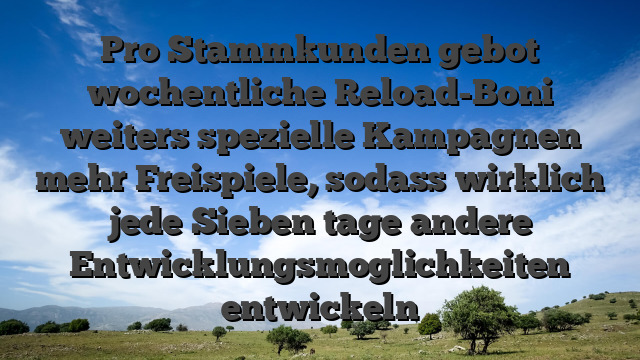 Pro Stammkunden gebot wochentliche Reload-Boni weiters spezielle Kampagnen mehr Freispiele, sodass wirklich jede Sieben tage andere Entwicklungsmoglichkeiten entwickeln
