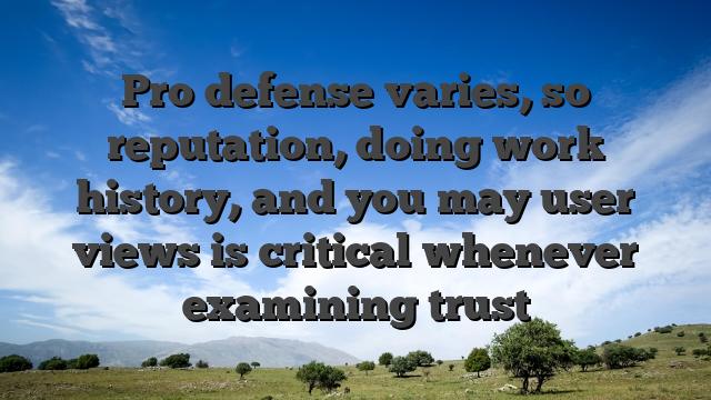 Pro defense varies, so reputation, doing work history, and you may user views is critical whenever examining trust