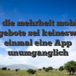 Pro die mehrheit mobilen Angebote sei keineswegs einmal eine App unumganglich