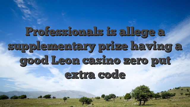 Professionals is allege a supplementary prize having a good Leon casino zero put extra code