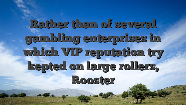 Rather than of several gambling enterprises in which VIP reputation try kepted on large rollers, Rooster