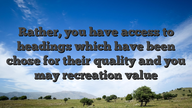 Rather, you have access to headings which have been chose for their quality and you may recreation value