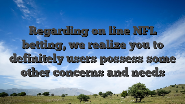 Regarding on line NFL betting, we realize you to definitely users possess some other concerns and needs