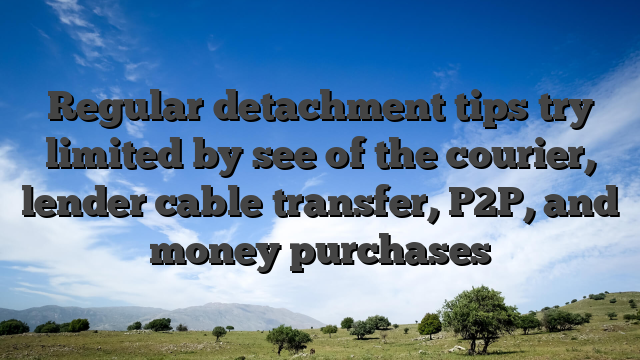 Regular detachment tips try limited by see of the courier, lender cable transfer, P2P, and money purchases
