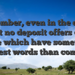 Remember, even in the event, that no deposit offers can come which have somewhat highest words than common