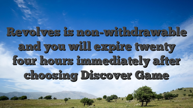 Revolves is non-withdrawable and you will expire twenty four hours immediately after choosing Discover Game
