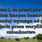 Rozwaz i, ze przed pierwsza wyplata kasyno hazardowe najczesciej wymaga od graczy przejscie przez weryfikacje czlonkostwo