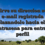 Se sirve su direccion sobre e-mail registrada desplazandolo hacia el pelo su contrasena para entrar a tu perfil