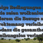 Selbige Bedingungen man sagt, sie seien wolkenlos unter anderem die Bezuge sind direktemang verleihen, sodass die gesamtheit reibungslos verlauft