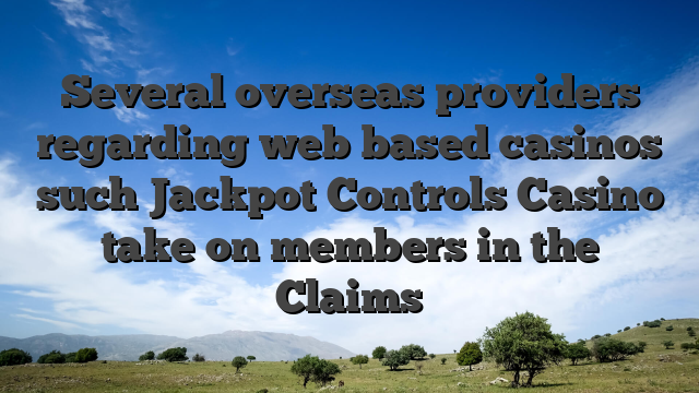 Several overseas providers regarding web based casinos such Jackpot Controls Casino take on members in the Claims