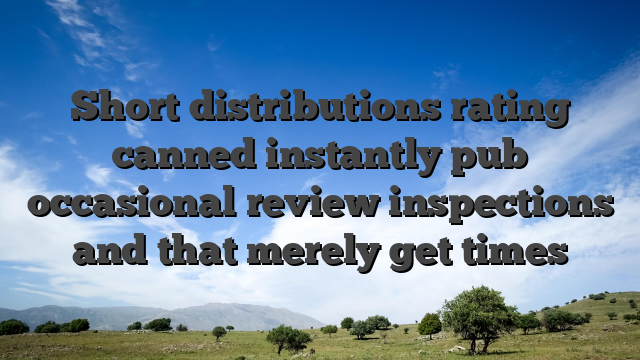 Short distributions rating canned instantly pub occasional review inspections and that merely get times