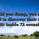 Should you dump, you really need to discover their most credit inside 72 occasions