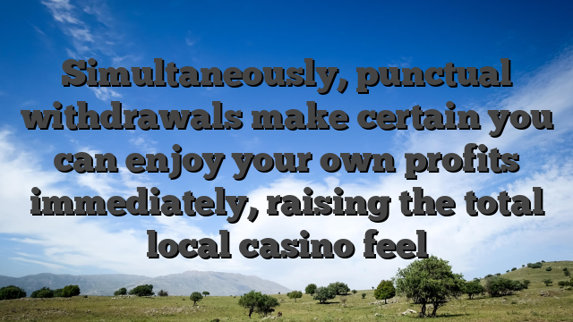 Simultaneously, punctual withdrawals make certain you can enjoy your own profits immediately, raising the total local casino feel