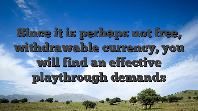 Since it is perhaps not free, withdrawable currency, you will find an effective playthrough demands