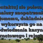 Skontaktuj sie polecajacy nalezy zaopatrzenie znajomemu, dokladnie kto wykorzysta go na odwiedzenia kasyno internetowego i rejestracji