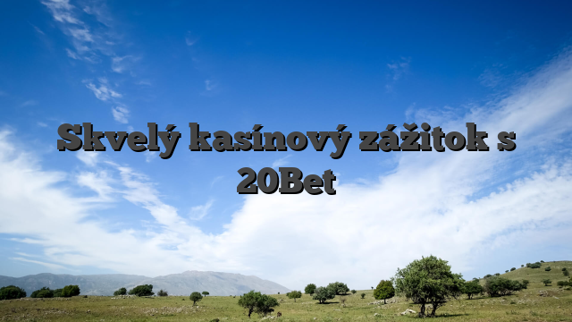 Skvelý kasínový zážitok s 20Bet