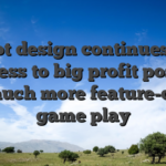 Slot design continues to progress to big profit possible and much more feature-driven game play