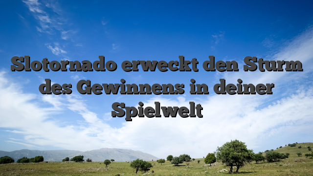Slotornado erweckt den Sturm des Gewinnens in deiner Spielwelt