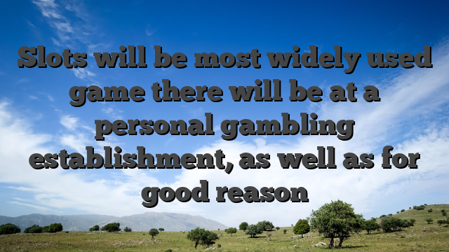 Slots will be most widely used game there will be at a personal gambling establishment, as well as for good reason