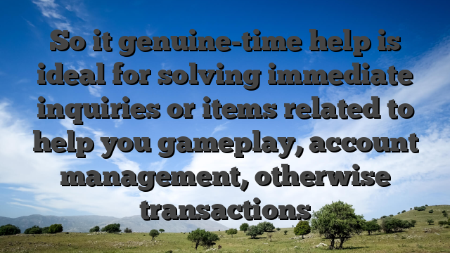 So it genuine-time help is ideal for solving immediate inquiries or items related to help you gameplay, account management, otherwise transactions