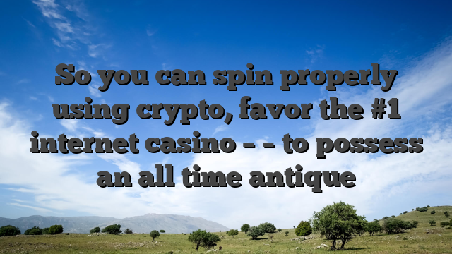So you can spin properly using crypto, favor the #1 internet casino – – to possess an all time antique