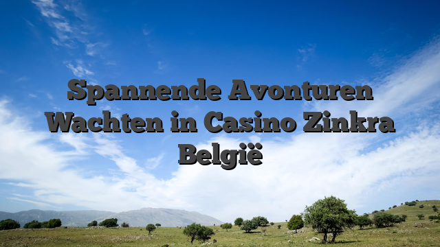 Spannende Avonturen Wachten in Casino Zinkra België