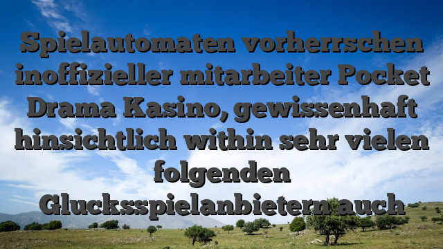 Spielautomaten vorherrschen inoffizieller mitarbeiter Pocket Drama Kasino, gewissenhaft hinsichtlich within sehr vielen folgenden Glucksspielanbietern auch