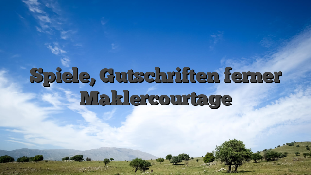 Spiele, Gutschriften ferner Maklercourtage
