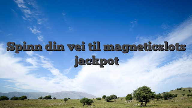 Spinn din vei til magneticslots jackpot