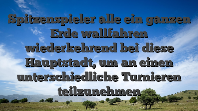 Spitzenspieler alle ein ganzen Erde wallfahren wiederkehrend bei diese Hauptstadt, um an einen unterschiedliche Turnieren teilzunehmen