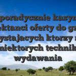 Sporadycznie kasyno projektanci oferty do graczy korzystajacych ktorzy maja niektorych technik wydawania
