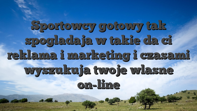 Sportowcy gotowy tak spogladaja w takie da ci reklama i marketing i czasami wyszukuja twoje wlasne on-line