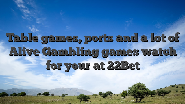 Table games, ports and a lot of Alive Gambling games watch for your at 22Bet
