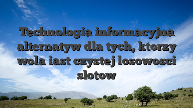 Technologia informacyjna alternatyw dla tych, ktorzy wola iast czystej losowosci slotow