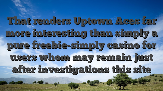 That renders Uptown Aces far more interesting than simply a pure freebie-simply casino for users whom may remain just after investigations this site