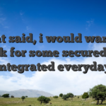 That said, i would want to look for some secured Sc integrated everyday