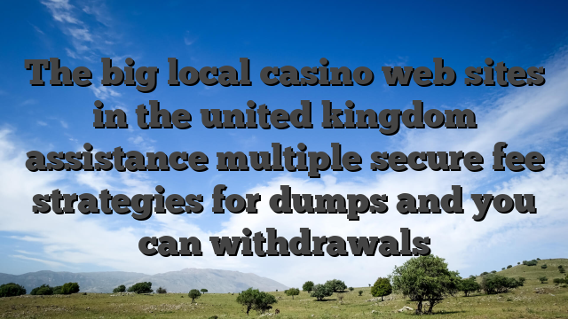 The big local casino web sites in the united kingdom assistance multiple secure fee strategies for dumps and you can withdrawals