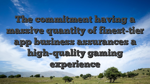 The commitment having a massive quantity of finest-tier app business assurances a high-quality gaming experience
