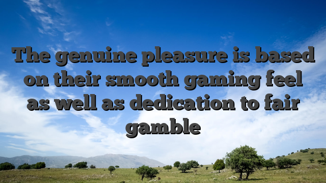 The genuine pleasure is based on their smooth gaming feel as well as dedication to fair gamble
