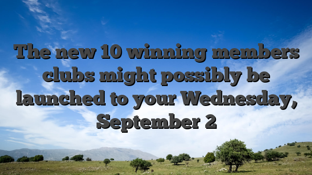 The new 10 winning members clubs might possibly be launched to your Wednesday, September 2