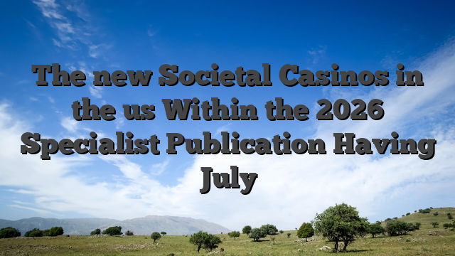 The new Societal Casinos in the us Within the 2026 Specialist Publication Having July