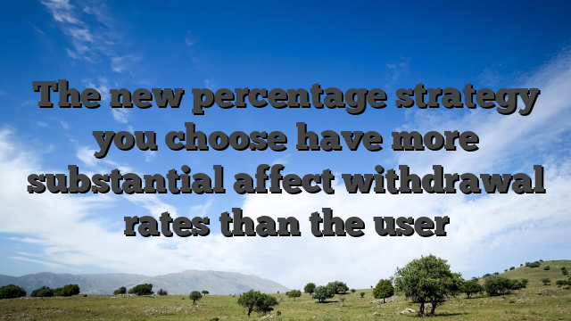 The new percentage strategy you choose have more substantial affect withdrawal rates than the user