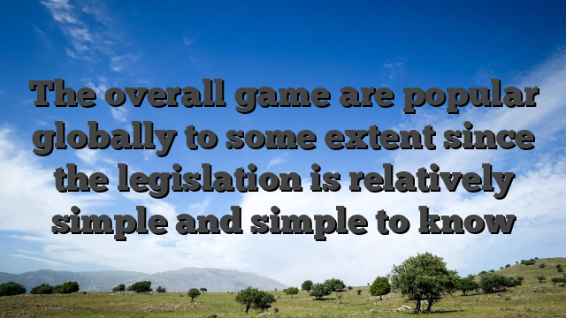 The overall game are popular globally to some extent since the legislation is relatively simple and simple to know