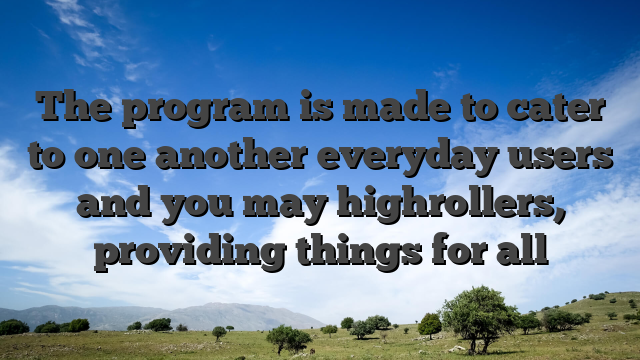 The program is made to cater to one another everyday users and you may highrollers, providing things for all