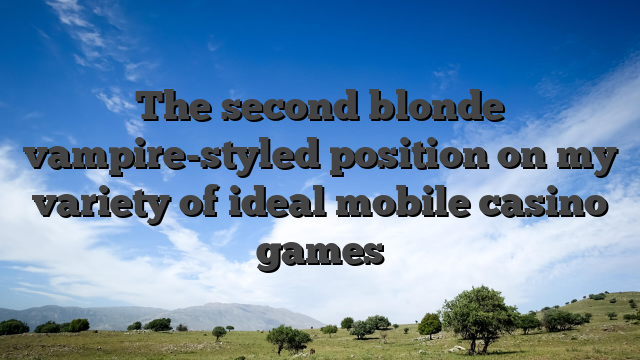The second blonde vampire-styled position on my variety of ideal mobile casino games